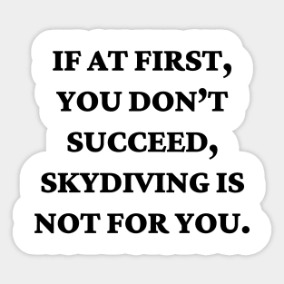 If at first, you don’t succeed, skydiving is not for you Sticker